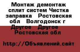 Монтаж демонтаж сплит систем.Чистка заправка - Ростовская обл., Волгодонск г. Другое » Другое   . Ростовская обл.